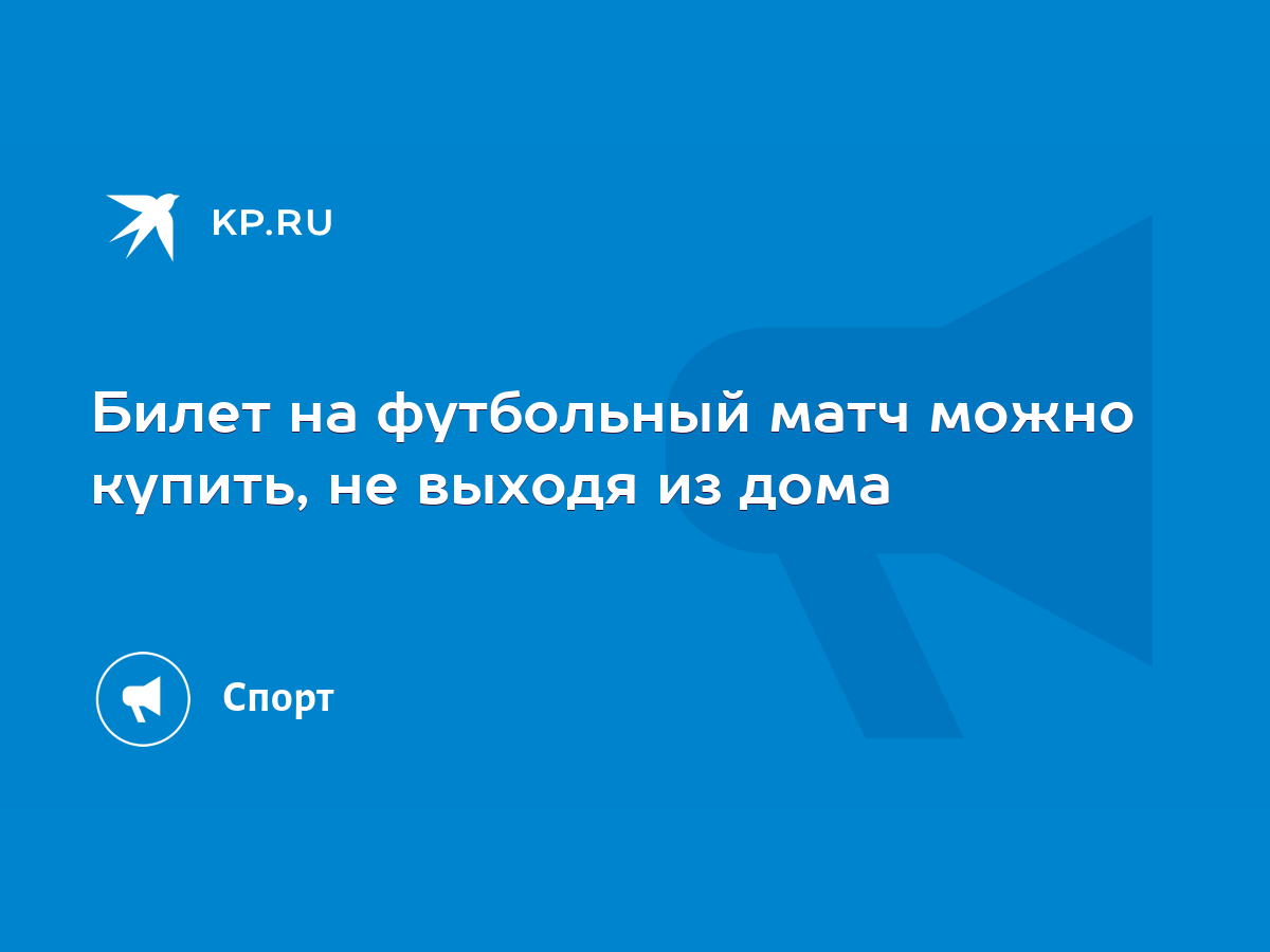 Билет на футбольный матч можно купить, не выходя из дома - KP.RU