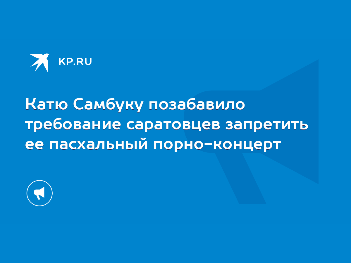 Катю Самбуку позабавило требование саратовцев запретить ее пасхальный порно-концерт  - KP.RU