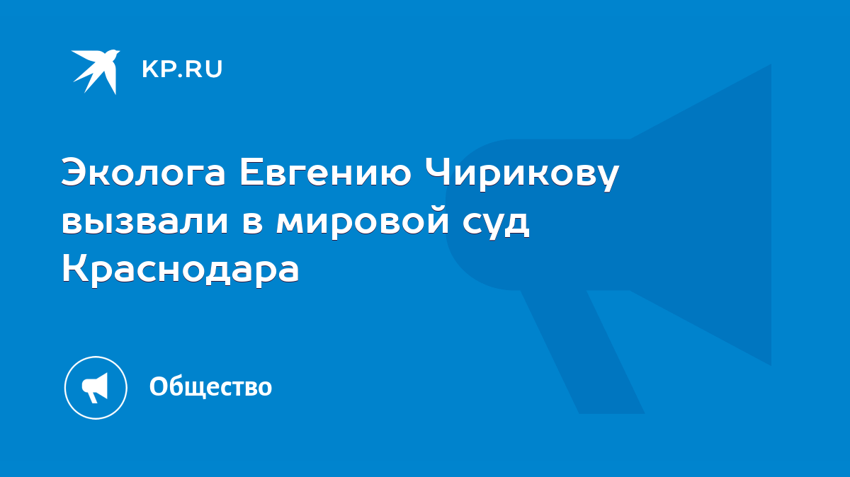 Эколога Евгению Чирикову вызвали в мировой суд Краснодара - KP.RU