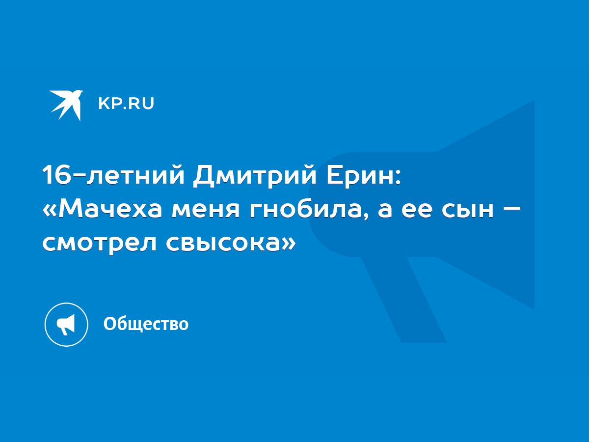 16-летний Дмитрий Ерин: «Мачеха меня гнобила, а ее сын – смотрел свысока» -  KP.RU