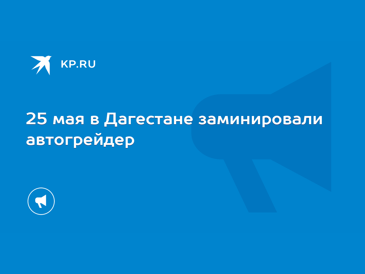 25 мая в Дагестане заминировали автогрейдер - KP.RU