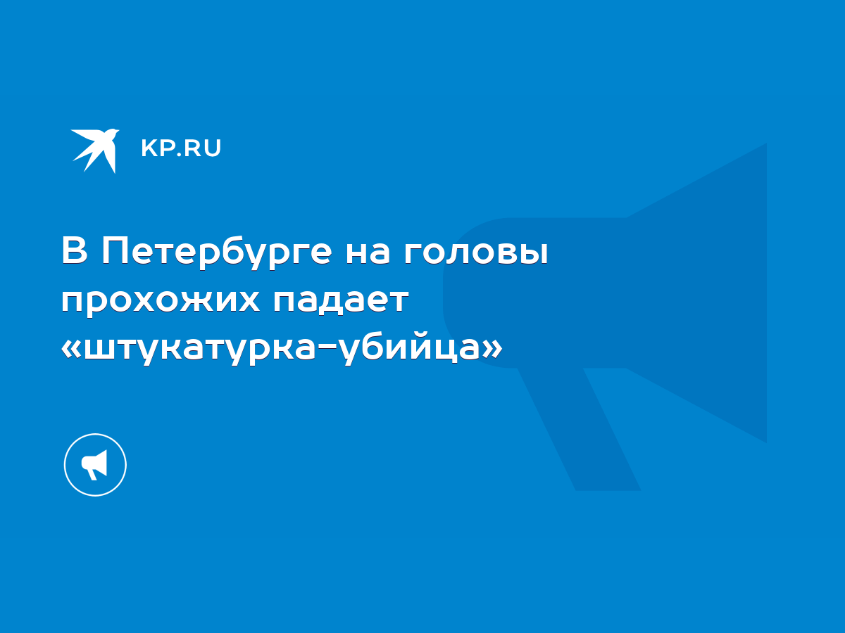 В Петербурге на головы прохожих падает «штукатурка-убийца» - KP.RU