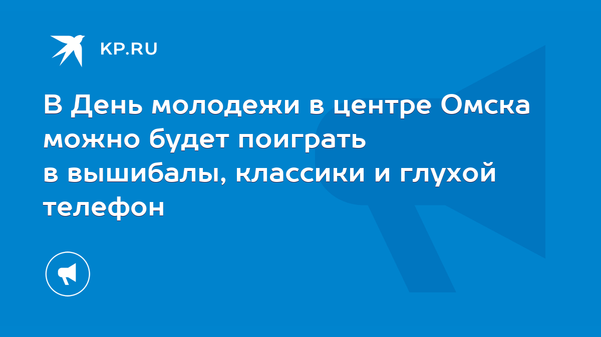 В День молодежи в центре Омска можно будет поиграть в вышибалы, классики и глухой  телефон - KP.RU