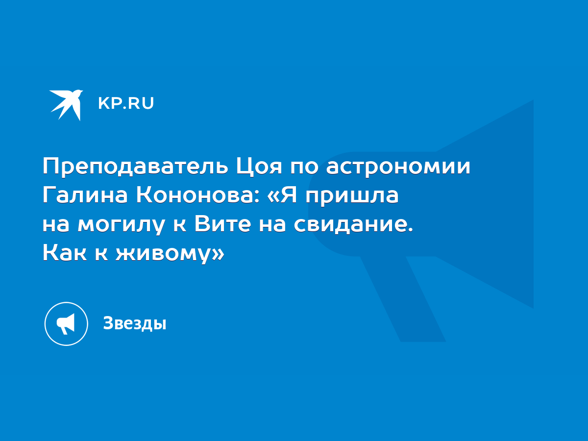 Преподаватель Цоя по астрономии Галина Кононова: «Я пришла на могилу к Вите  на свидание. Как к живому» - KP.RU