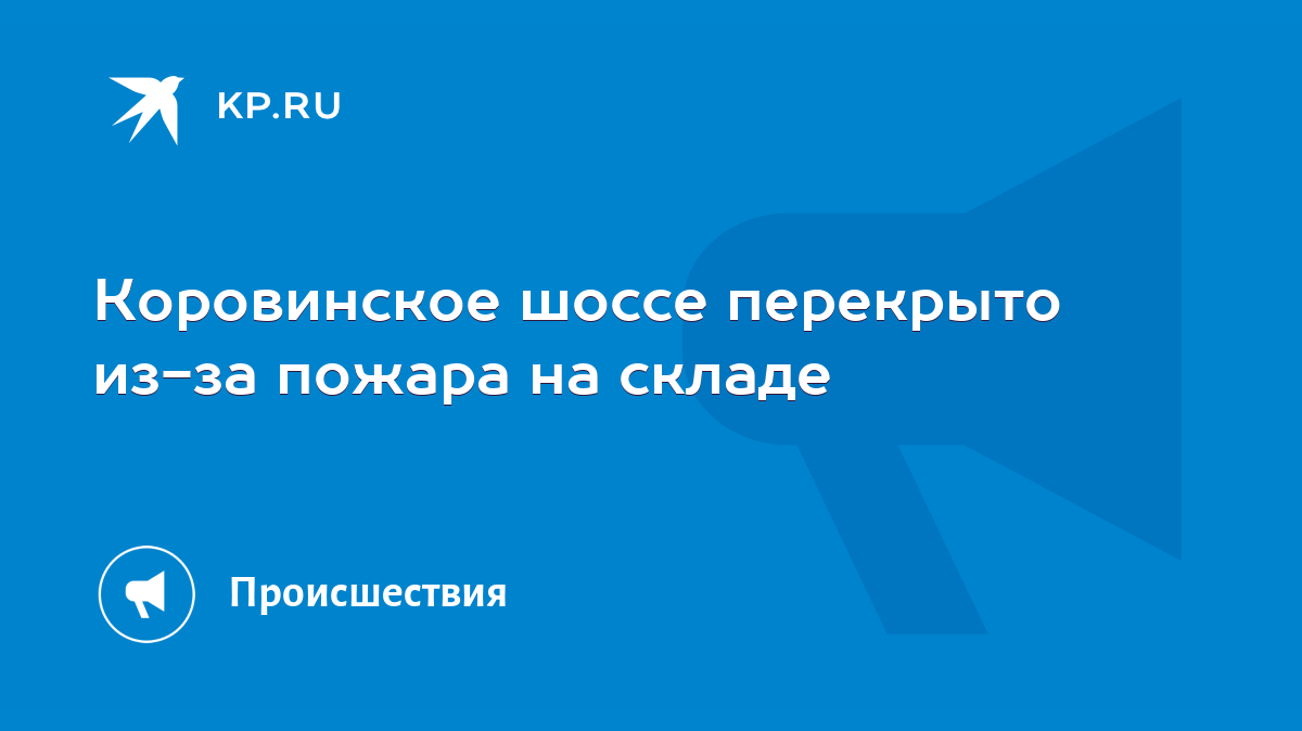 Коровинское шоссе перекрыто из-за пожара на складе - KP.RU