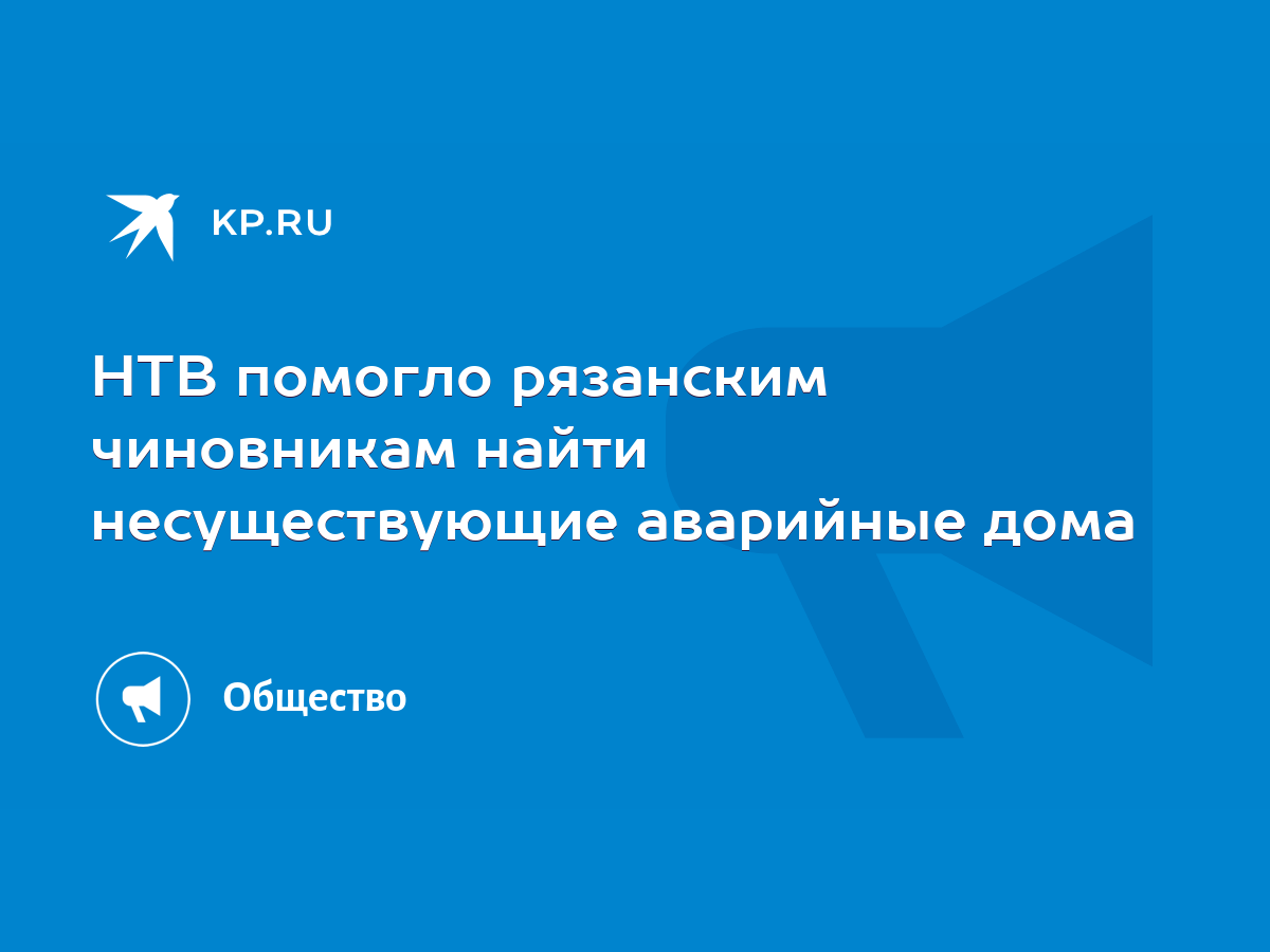 НТВ помогло рязанским чиновникам найти несуществующие аварийные дома - KP.RU