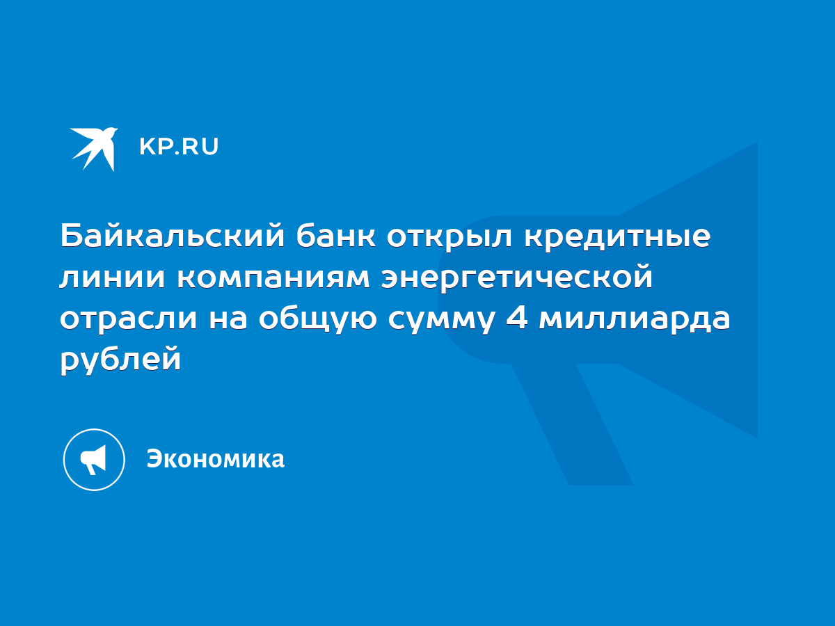 Байкальский банк открыл кредитные линии компаниям энергетической отрасли на  общую сумму 4 миллиарда рублей - KP.RU