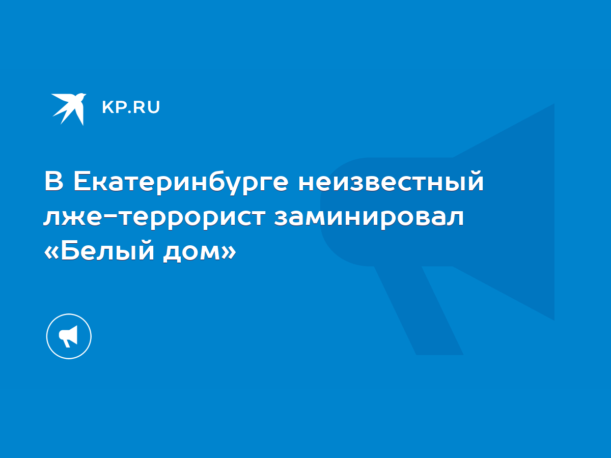 В Екатеринбурге неизвестный лже-террорист заминировал «Белый дом» - KP.RU