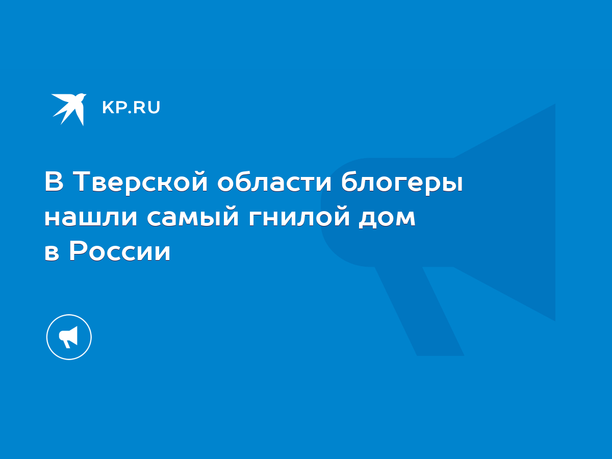 В Тверской области блогеры нашли самый гнилой дом в России - KP.RU