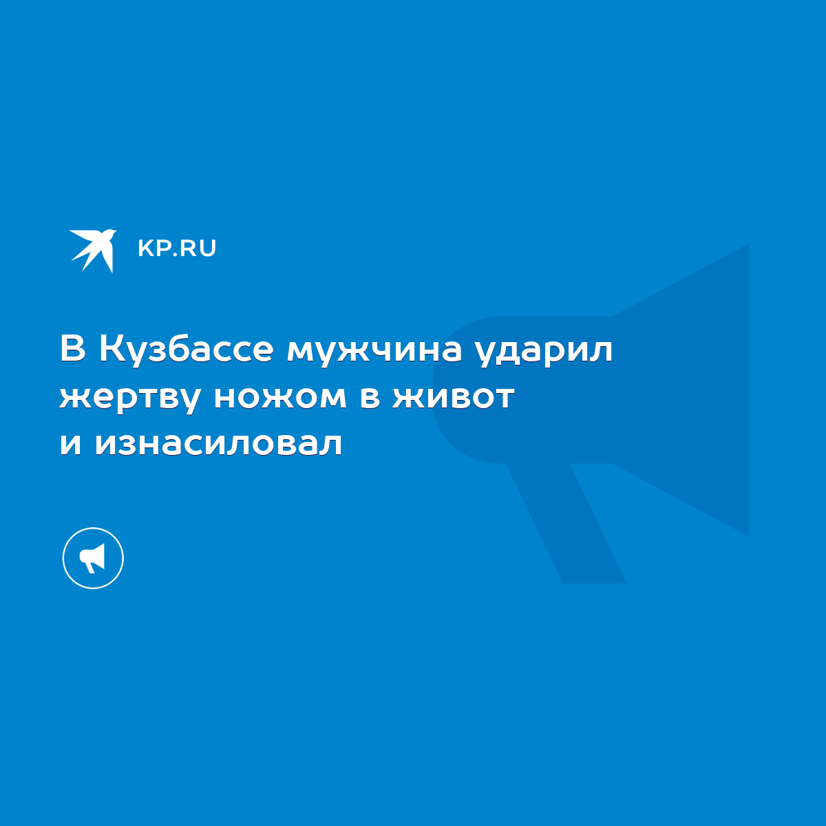 В Кузбассе мужчина ударил жертву ножом в живот и изнасиловал - KP.RU