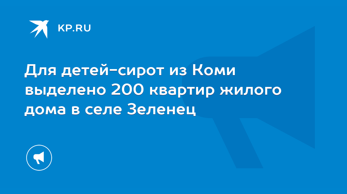 Для детей-сирот из Коми выделено 200 квартир жилого дома в селе Зеленец -  KP.RU