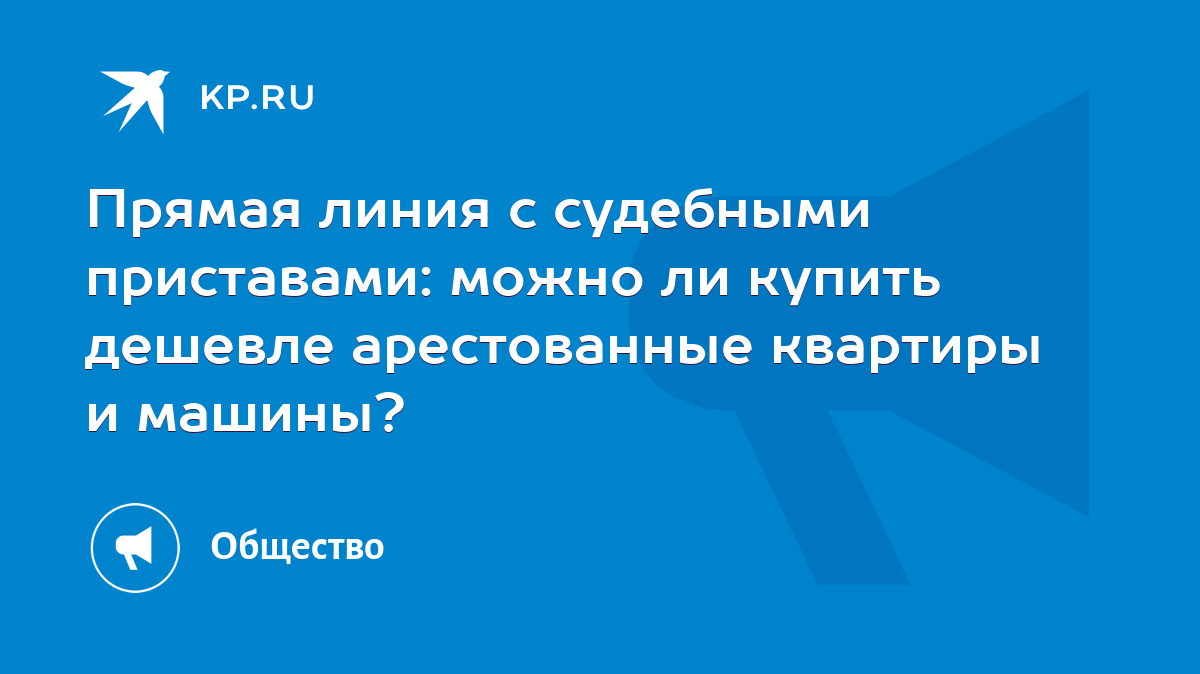 Прямая линия с судебными приставами: можно ли купить дешевле арестованные  квартиры и машины? - KP.RU