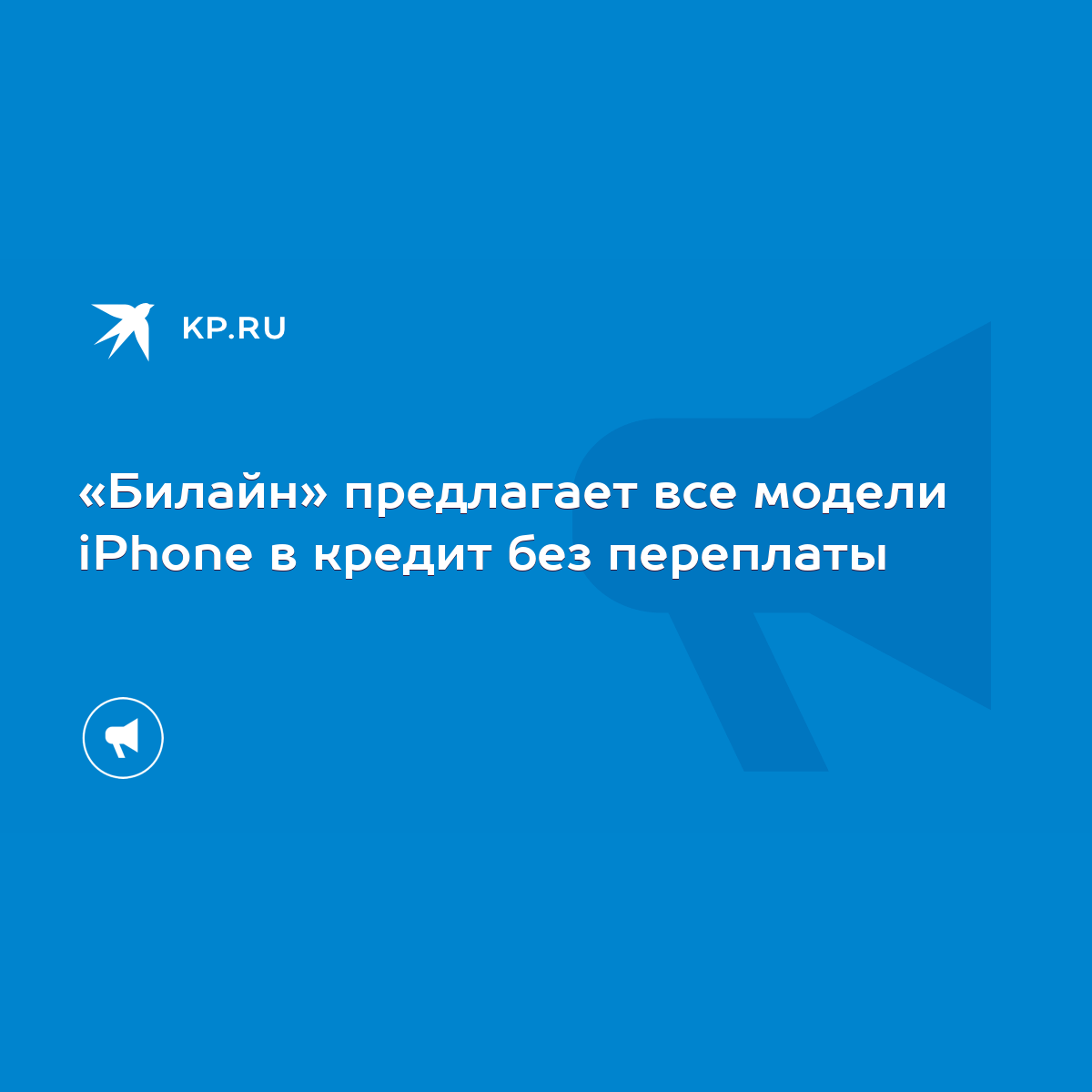 Билайн» предлагает все модели iPhone в кредит без переплаты - KP.RU