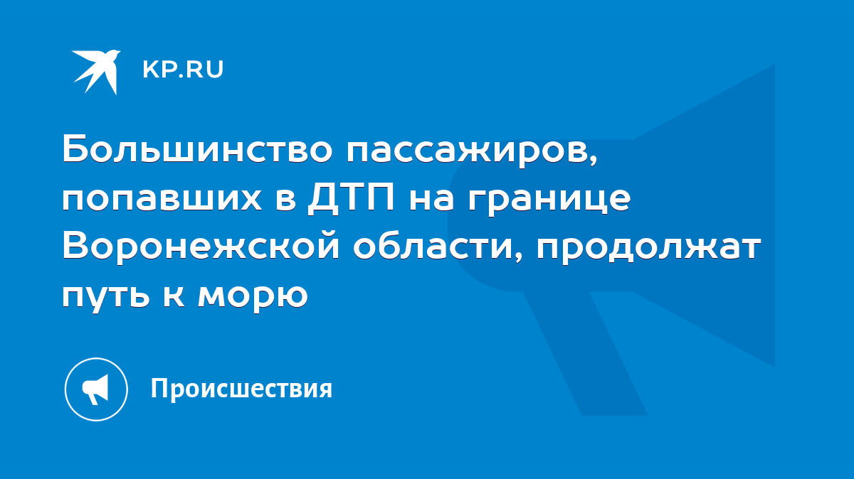 Большинство пассажиров, попавших в ДТП на границе Воронежской области,  продолжат путь к морю - KP.RU