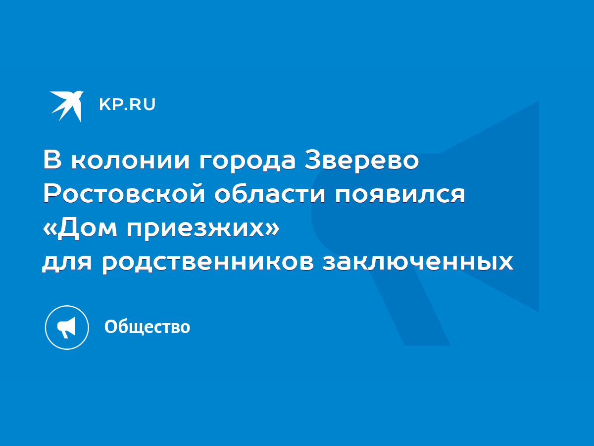 В колонии города Зверево Ростовской области появился «Дом приезжих» для  родственников заключенных - KP.RU