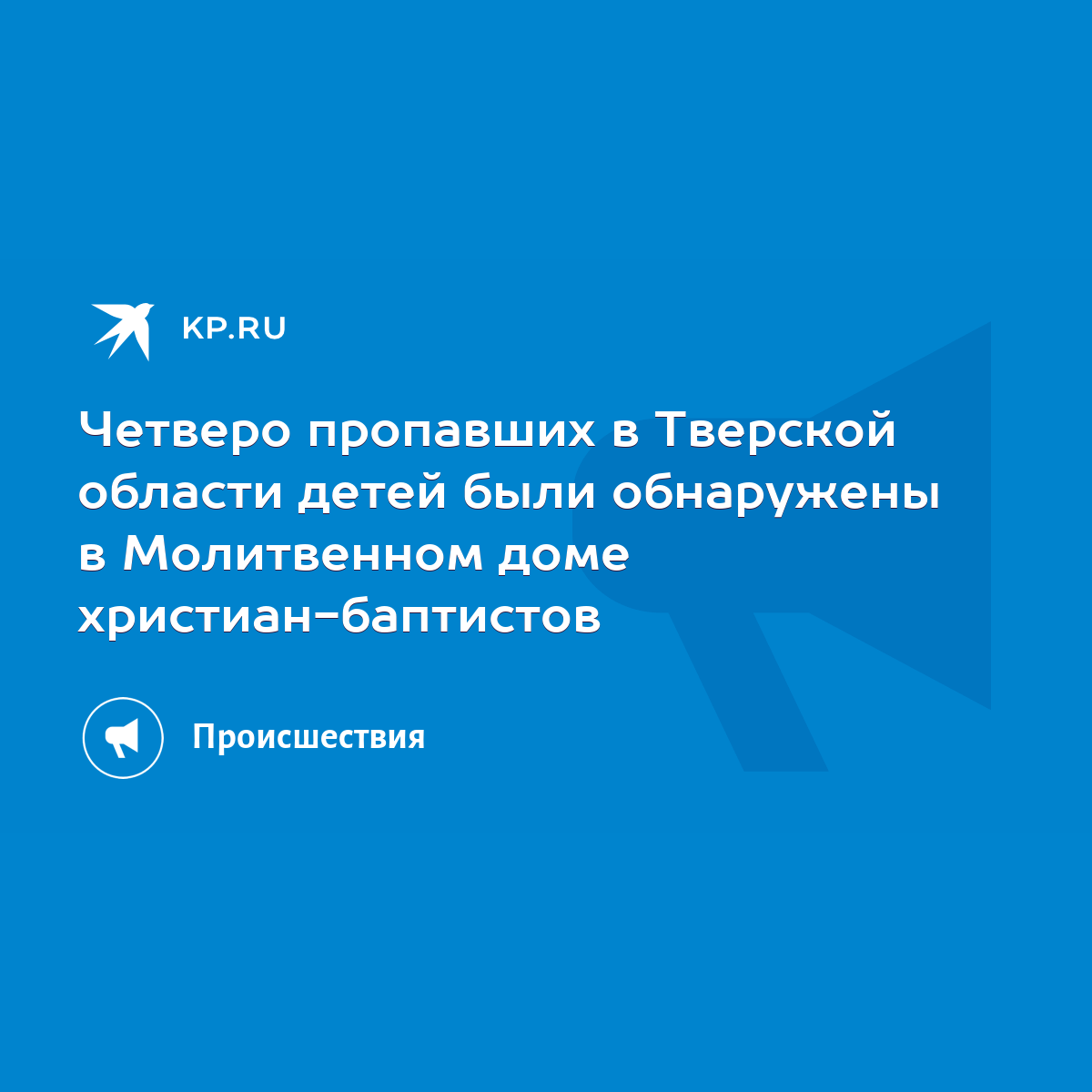 Четверо пропавших в Тверской области детей были обнаружены в Молитвенном  доме христиан-баптистов - KP.RU