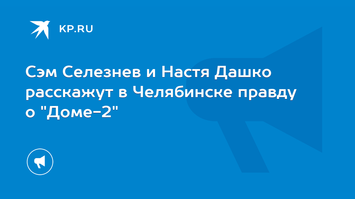 Сэм Селезнев и Настя Дашко расскажут в Челябинске правду о 