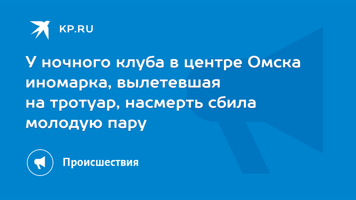 У ночного клуба в центре Омска иномарка, вылетевшая на тротуар, насмерть  сбила молодую пару - KP.RU