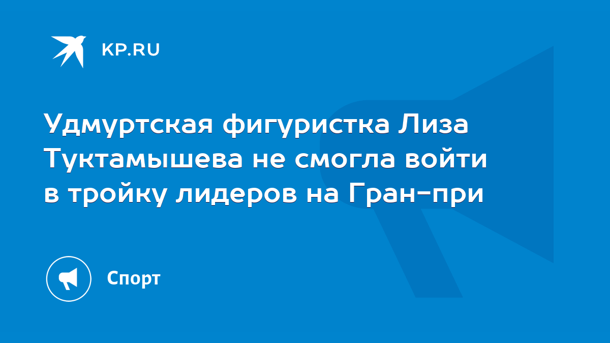 Удмуртская фигуристка Лиза Туктамышева не смогла войти в тройку лидеров на  Гран-при - KP.RU