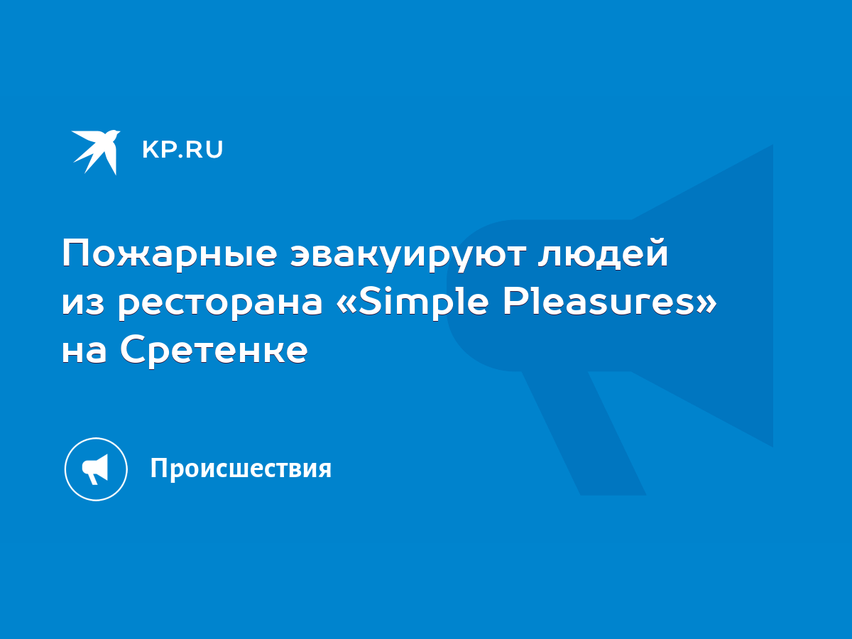 Пожарные эвакуируют людей из ресторана «Simple Pleasures» на Сретенке -  KP.RU