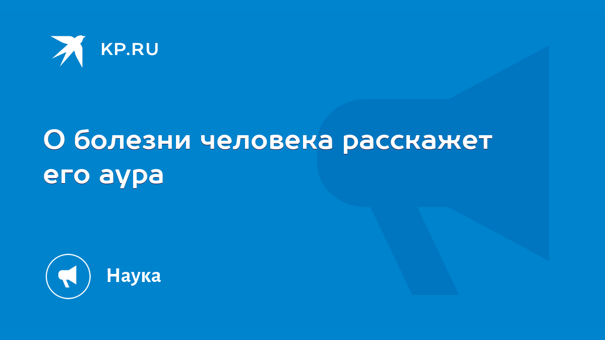 О болезни человека расскажет его аура - KP.RU