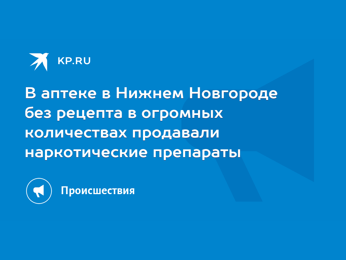 В аптеке в Нижнем Новгороде без рецепта в огромных количествах продавали  наркотические препараты - KP.RU