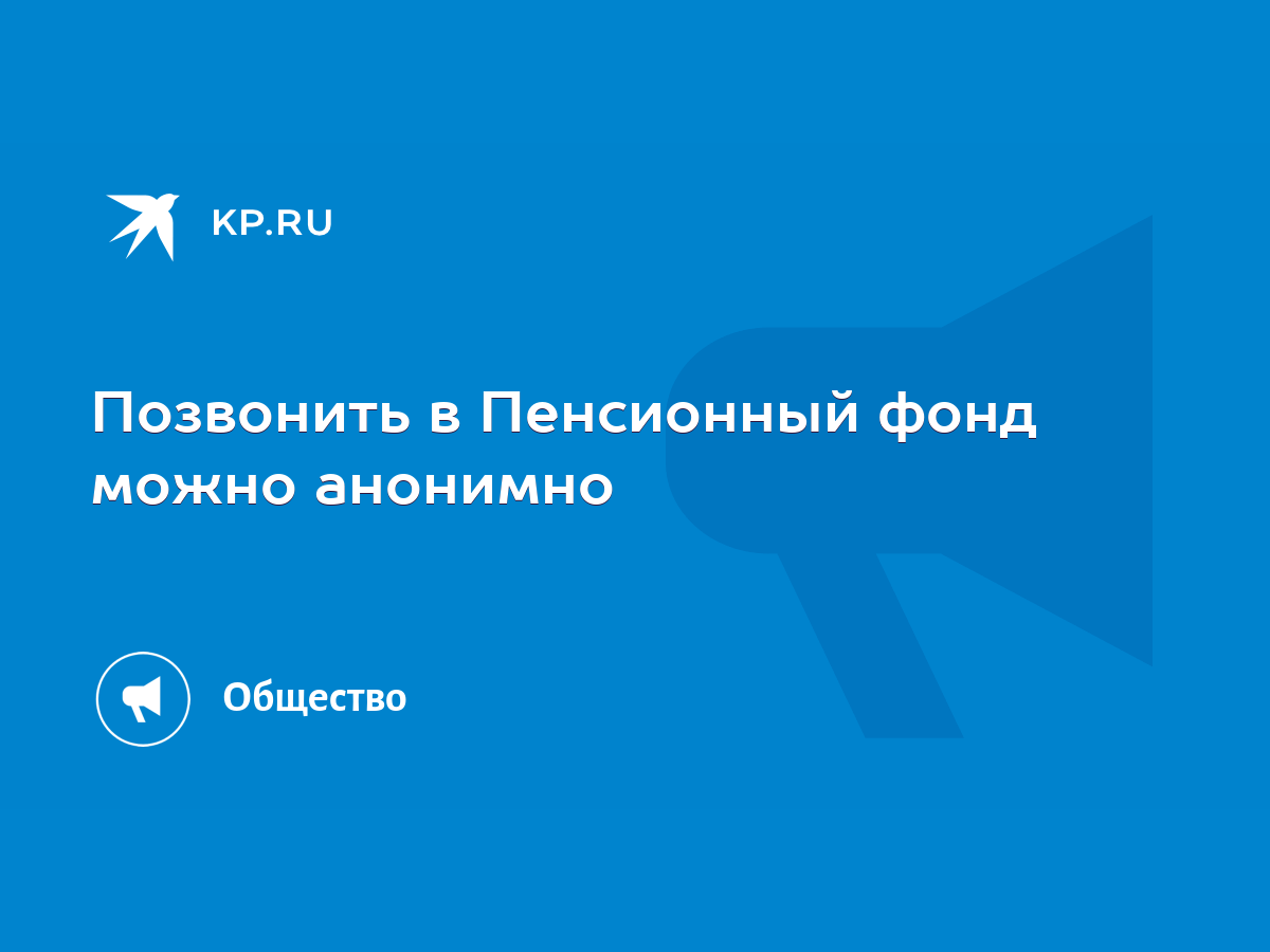 Позвонить в Пенсионный фонд можно анонимно - KP.RU