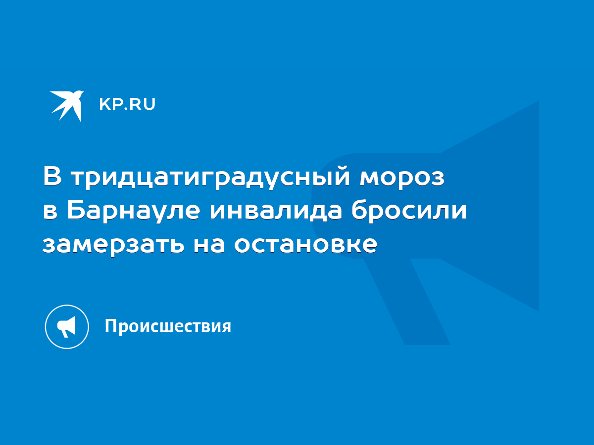 В тридцатиградусный мороз в Барнауле инвалида бросили замерзать на  остановке - KP.RU