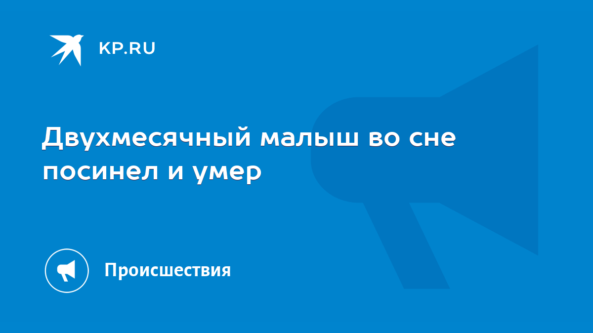 Двухмесячный малыш во сне посинел и умер - KP.RU