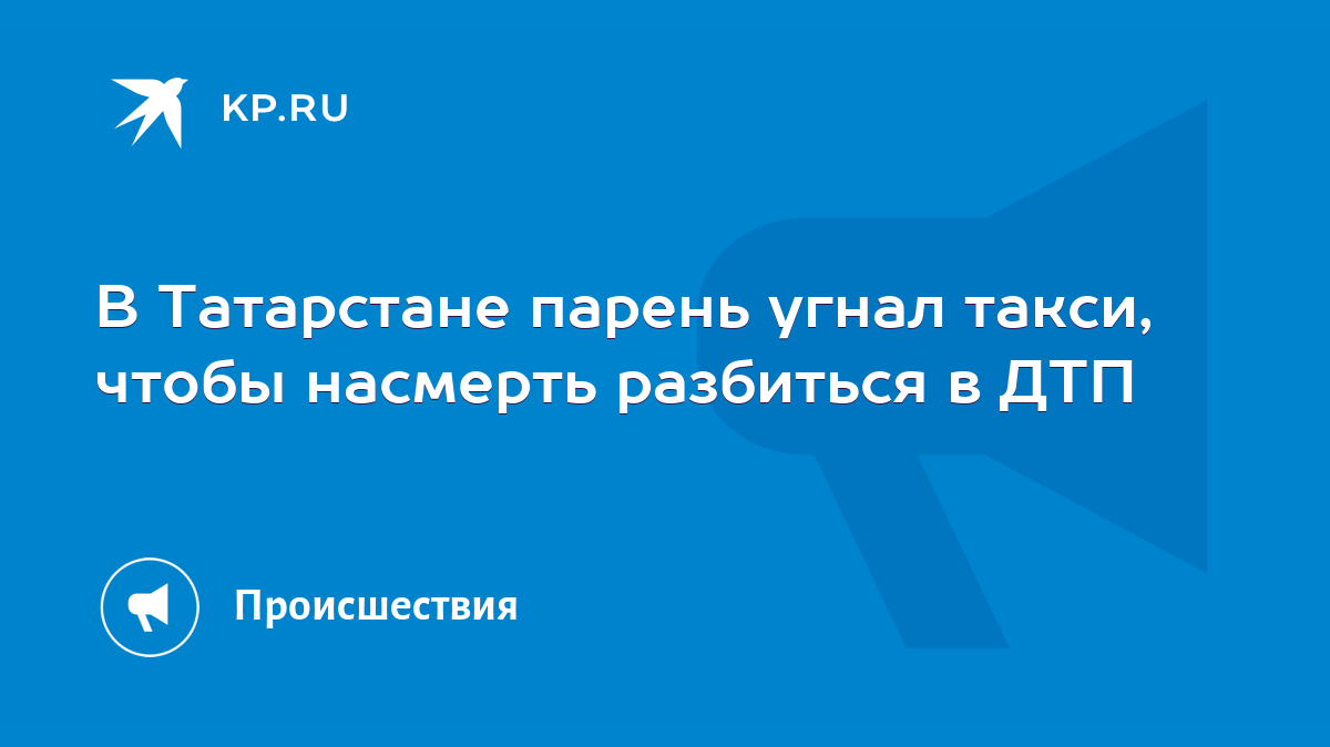 В Татарстане парень угнал такси, чтобы насмерть разбиться в ДТП - KP.RU