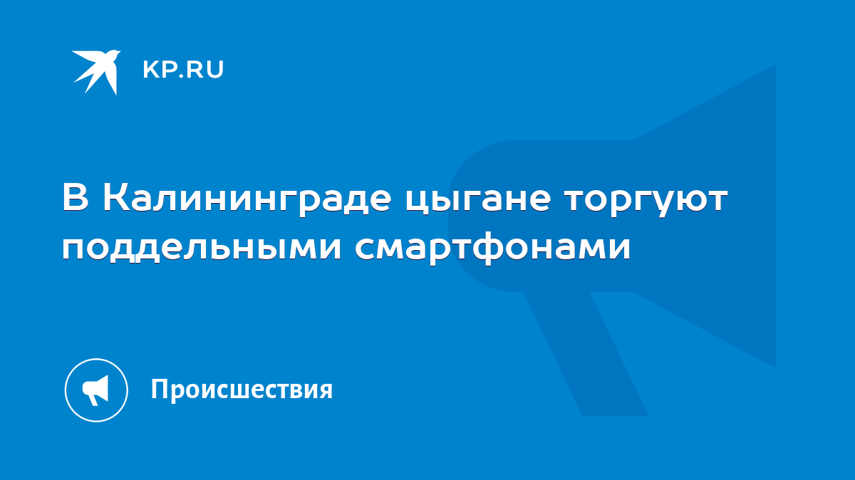 В Калининграде цыгане торгуют поддельными смартфонами - KP.RU