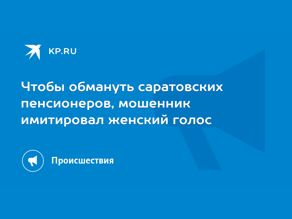 Чтобы обмануть саратовских пенсионеров, мошенник имитировал женский голос -  KP.RU