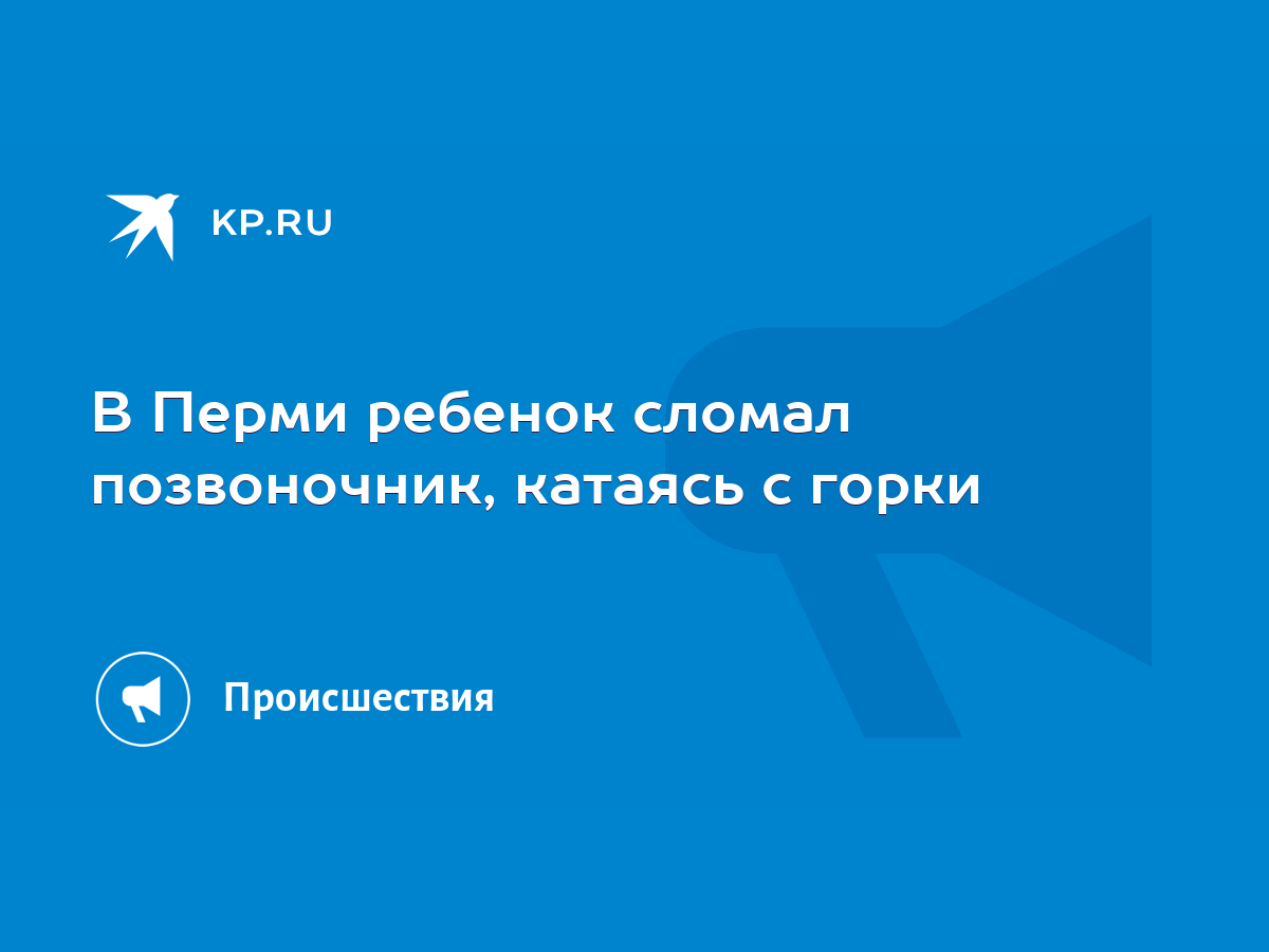 В Перми ребенок сломал позвоночник, катаясь с горки - KP.RU