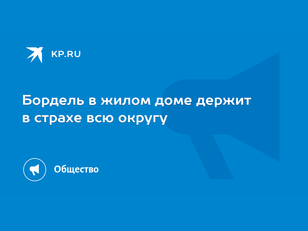 Бордель в жилом доме держит в страхе всю округу - KP.RU