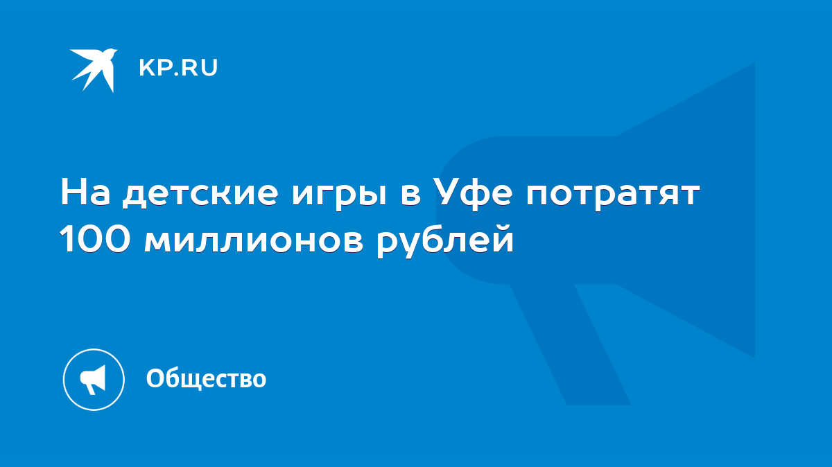 На детские игры в Уфе потратят 100 миллионов рублей - KP.RU