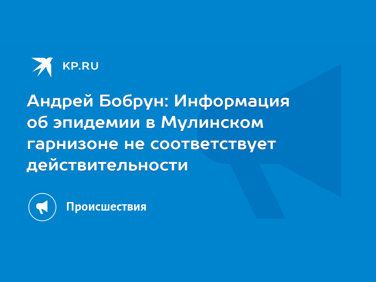 Андрей Бобрун: Информация об эпидемии в Мулинском гарнизоне не  соответствует действительности - KP.RU