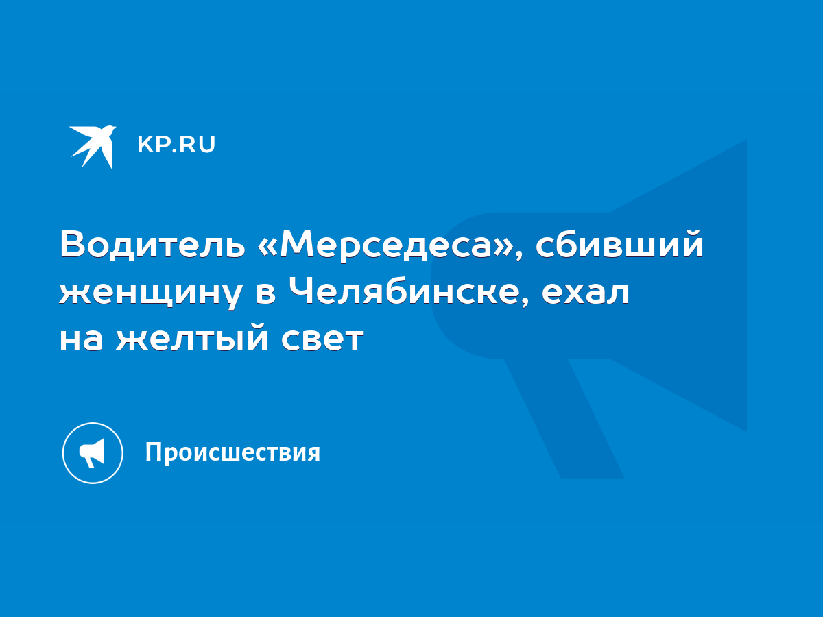 Водитель «Мерседеса», сбивший женщину в Челябинске, ехал на желтый свет -  KP.RU