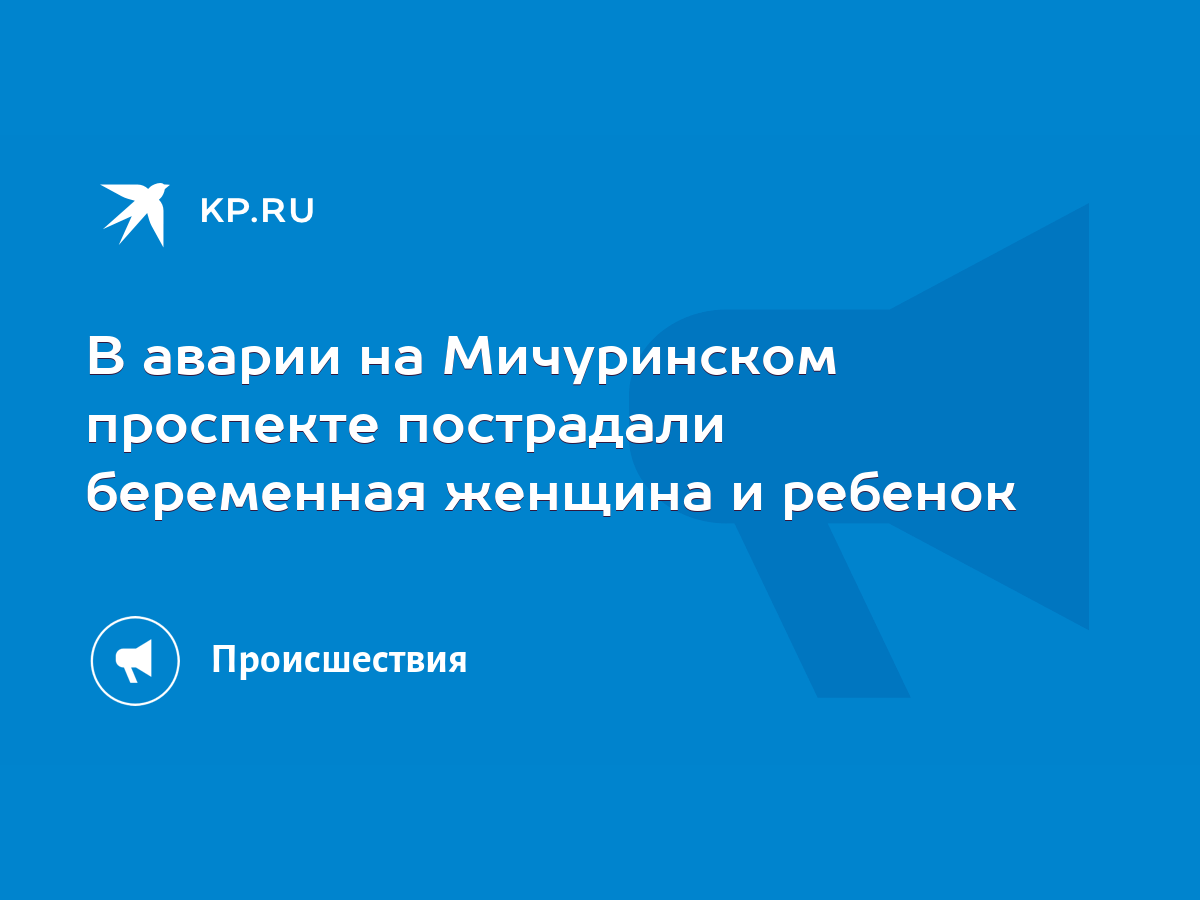 В аварии на Мичуринском проспекте пострадали беременная женщина и ребенок -  KP.RU