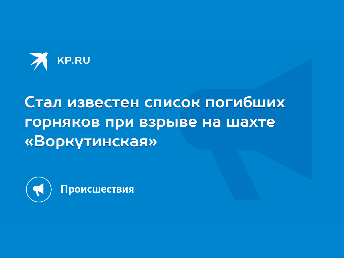 Стал известен список погибших горняков при взрыве на шахте «Воркутинская» -  KP.RU