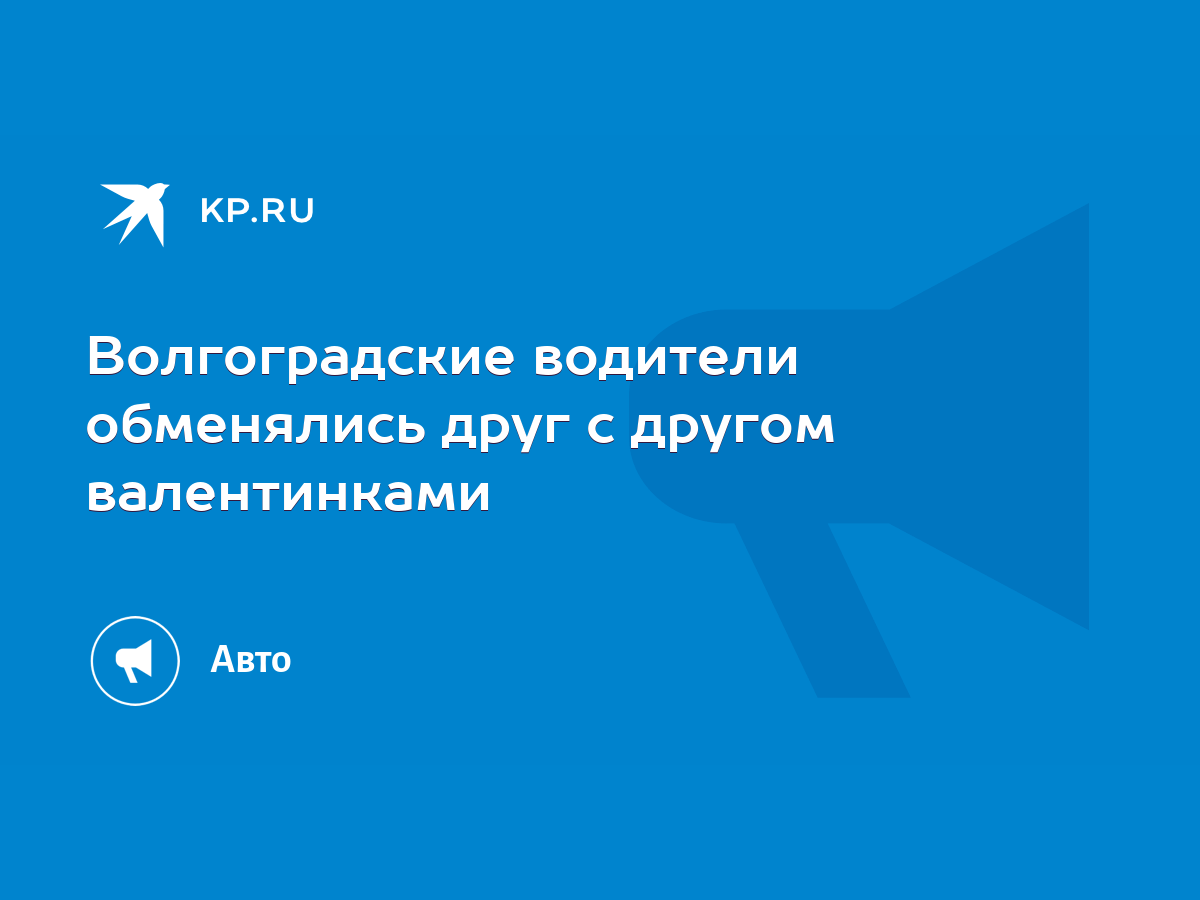 Волгоградские водители обменялись друг с другом валентинками - KP.RU