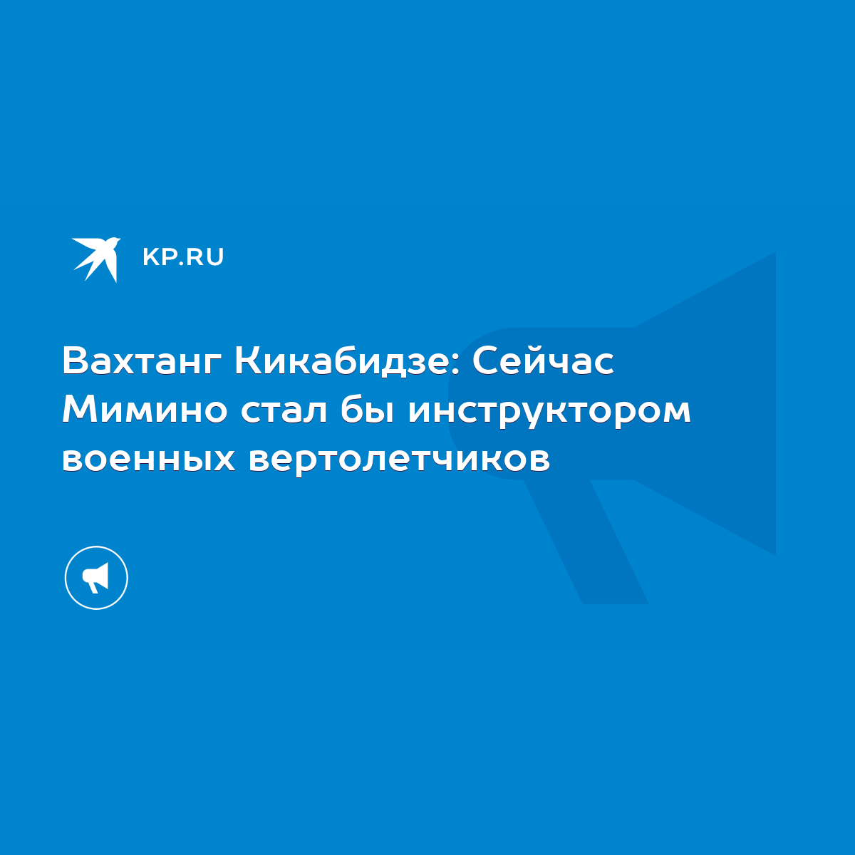 Вахтанг Кикабидзе: Сейчас Мимино стал бы инструктором военных вертолетчиков  - KP.RU