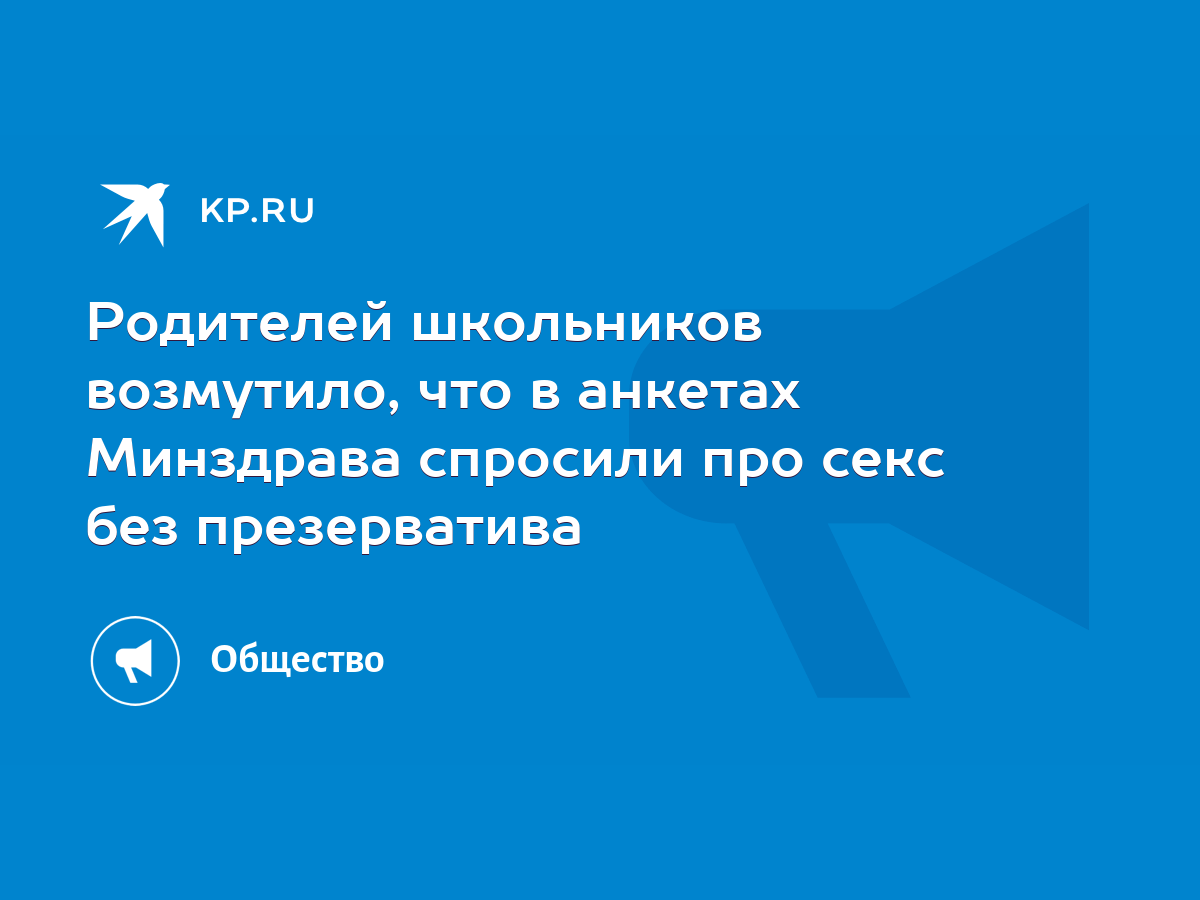 Родителей школьников возмутило, что в анкетах Минздрава спросили про секс  без презерватива - KP.RU