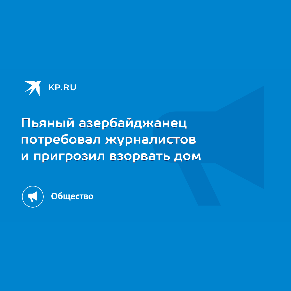 Пьяный азербайджанец потребовал журналистов и пригрозил взорвать дом - KP.RU