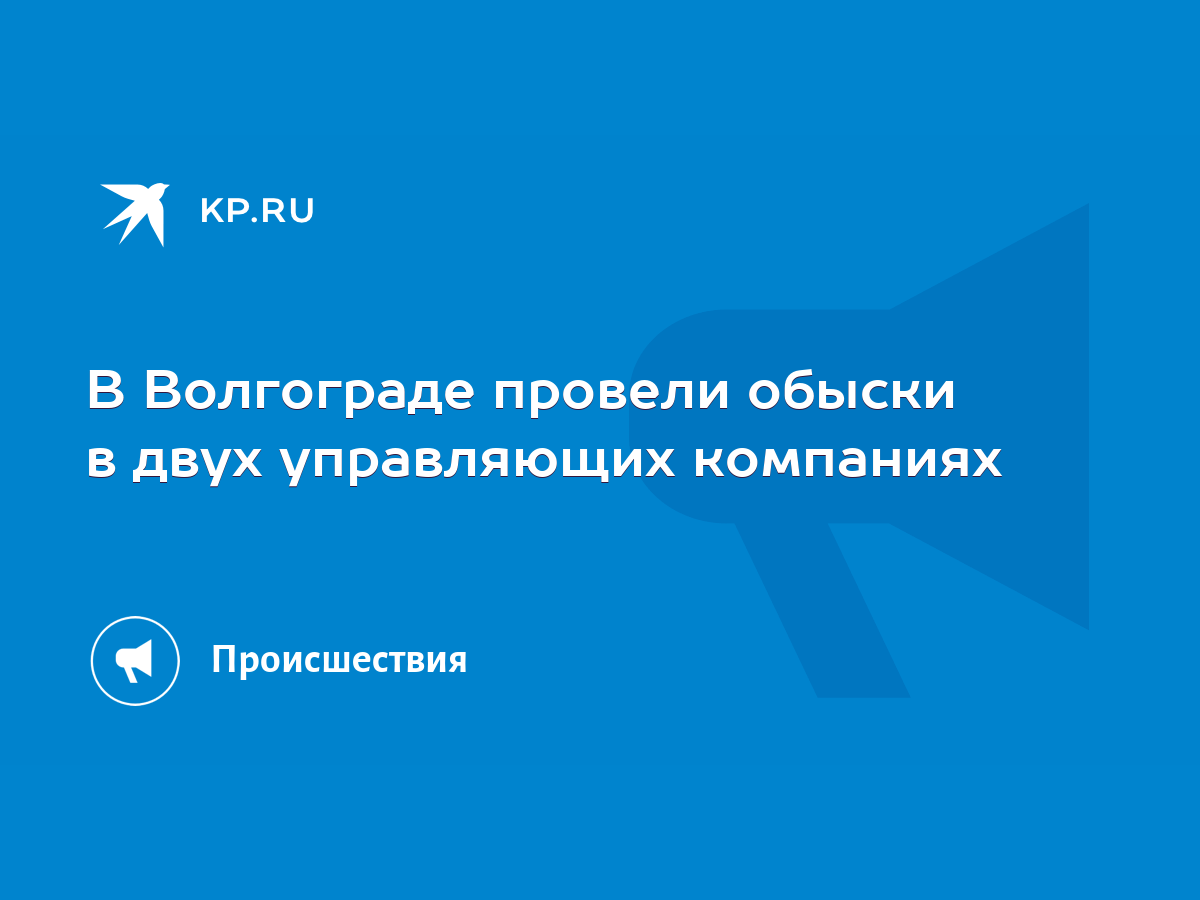 В Волгограде провели обыски в двух управляющих компаниях - KP.RU