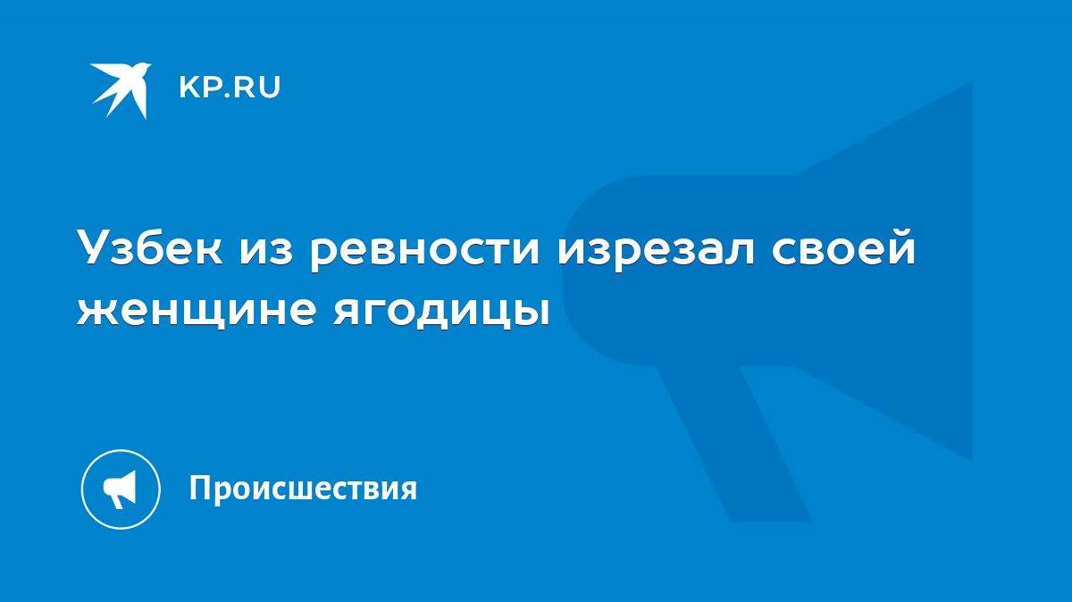 Узбек из ревности изрезал своей женщине ягодицы - KP.RU