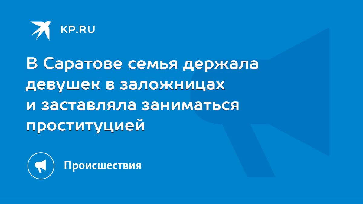 В Саратове семья держала девушек в заложницах и заставляла заниматься  проституцией - KP.RU