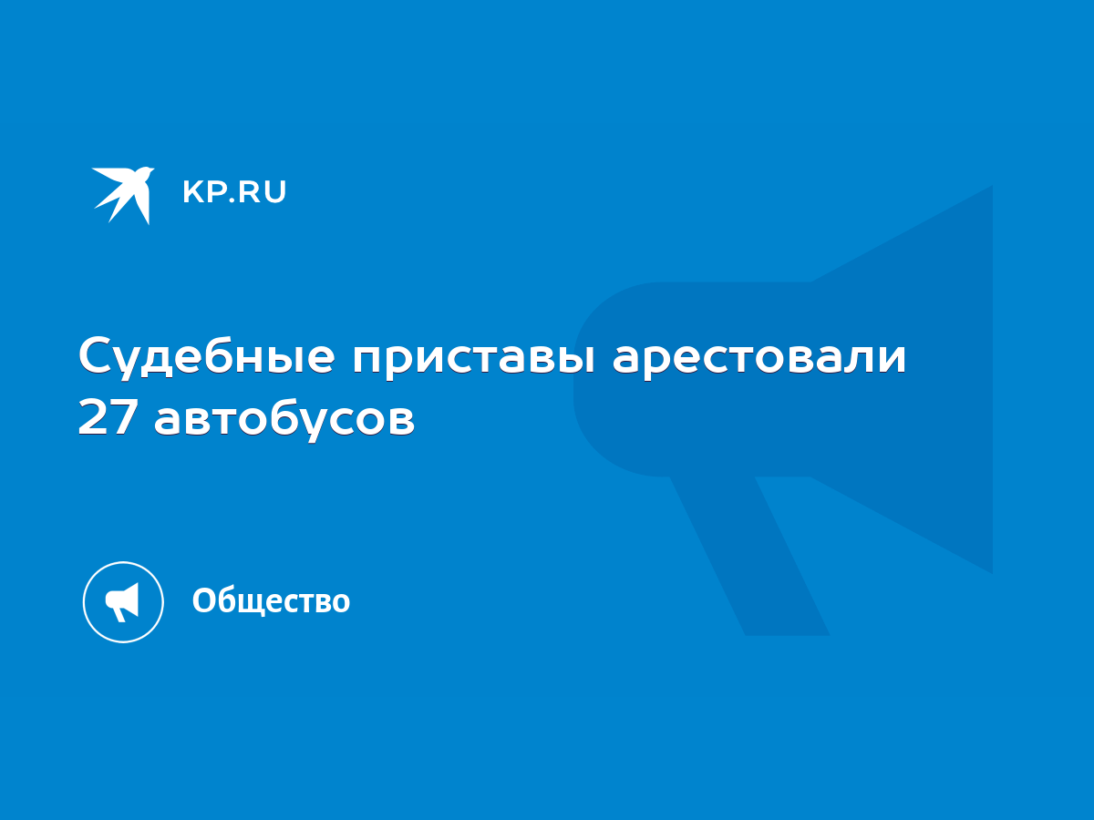 Судебные приставы арестовали 27 автобусов - KP.RU