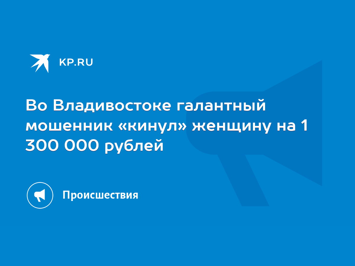 Во Владивостоке галантный мошенник «кинул» женщину на 1 300 000 рублей -  KP.RU