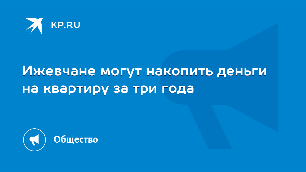 Ижевчане могут накопить деньги на квартиру за три года - KP.RU