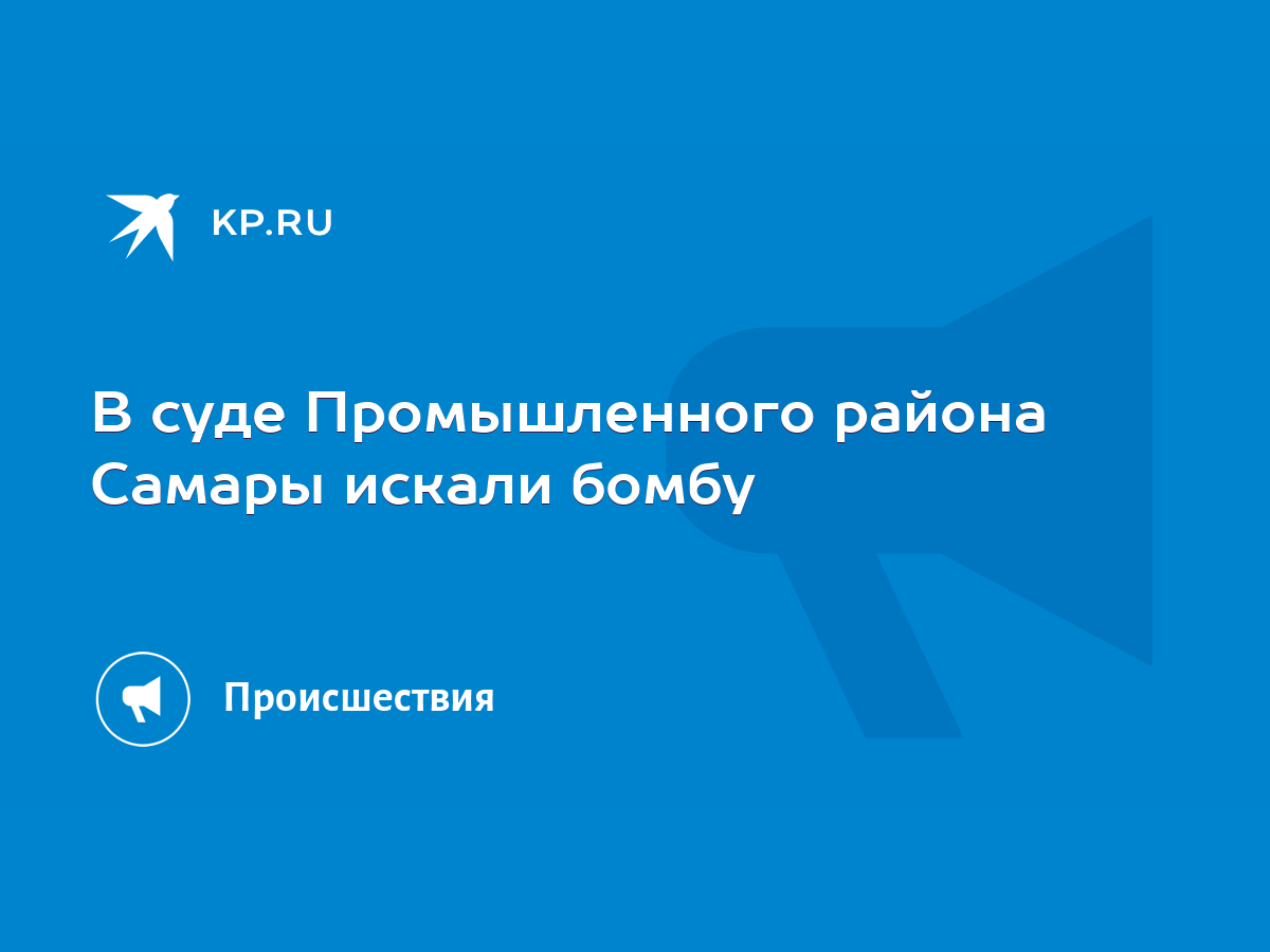 В суде Промышленного района Самары искали бомбу - KP.RU